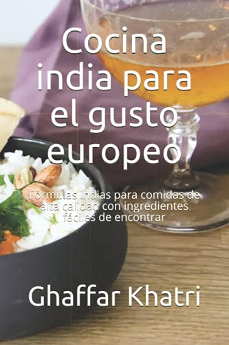 Cocina india para el gusto europeo: Fórmulas indias para comidas de alta calidad con ingredientes fáciles de encontrar