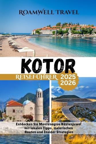 KOTOR REISEFÜHRER 2025–2026: Entdecken Sie Montenegros Küstenjuwel mit lokalen Tipps, malerischen Routen und Insider Strategien