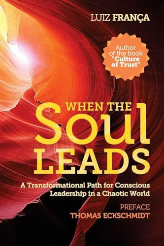 When The Soul Leads: A Transformational Path for Conscious Leadership in a Chaotic World