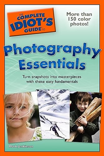 The Complete Idiot's Guide to Photography Essentials: Turn Snapshots into Masterpieces with These Easy Fundamentals