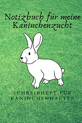 Notizbuch für meine Kaninchenzucht, Schreibheft für Kaninchenhalter: 6x9 Taschenbuch für über 100 Eintragungen, alle Nachwüchse und Kreuzungen im ... Kaninchenzüchter, auch als Geschenk geeignet