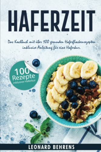 Haferzeit: Das Kochbuch mit über 100 gesunden Haferflockenrezepten inklusive Anleitung für eine Haferkur.