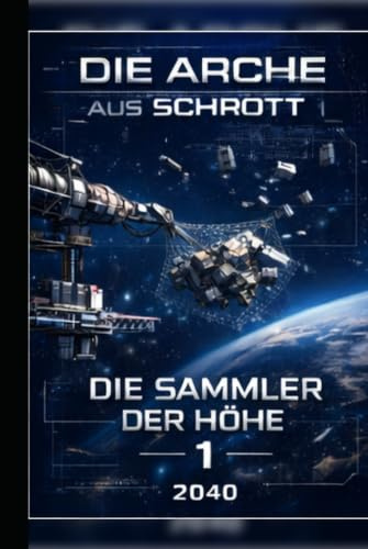 Die Arche aus Schrott...Die Sammler der Höhe: Blueprint-Saga 2040 – Der Beginn der Arche Band 1