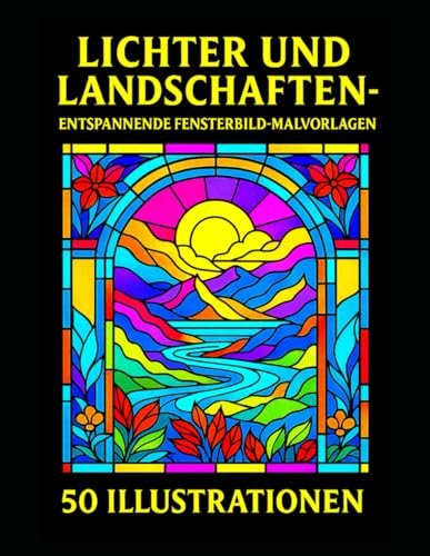 LICHTER UND LANDSCHAFTEN — ENTSPANNENDE FENSTERBILD-MALVORLAGEN: ideal zum Stressabbau und zur kreativen Entfaltung für Erwachsene | 50 entspannende ... zum Einrahmen | Großformat | 104 Seiten |