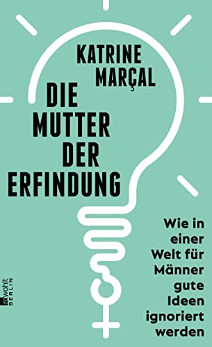 Die Mutter der Erfindung: Wie in einer Welt für Männer gute Ideen ignoriert werden | Nominiert für den Deutschen Wirtschaftsbuchpreis 2022