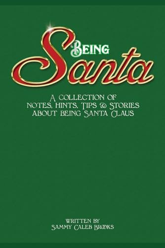 Being Santa: Notes, hints. tips & stories about being Santa Claus