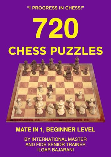 720 Chess Puzzles, Mate in 1, Beginner Level: Improve your tactical chess skills through solving chess puzzles! (I progress in chess!)
