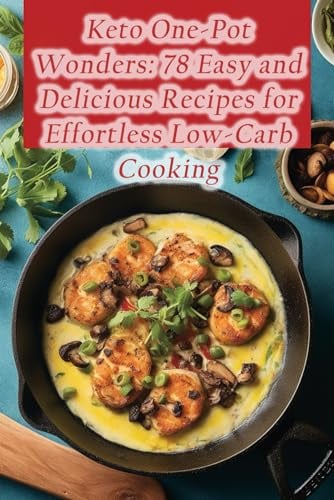 Keto One-Pot Wonders: 78 Easy and Delicious Recipes for Effortless Low-Carb Cooking