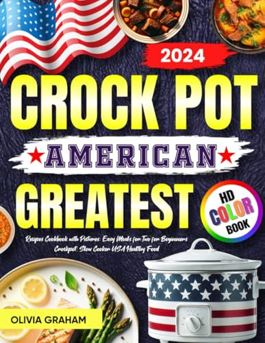 American Crock Pot Greatest Recipes Cookbook with Pictures 2024: Easy Meals for Two for Beginners Crockpot: Slow Cooker USA Healthy Food HD Color Book (Top Chef's Bible)