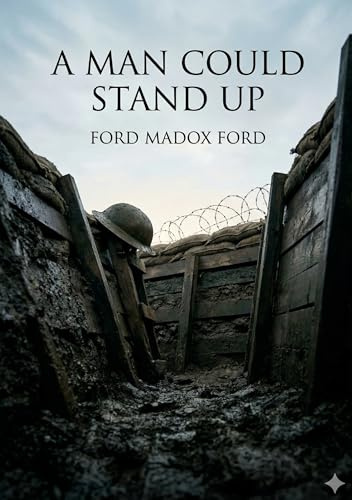 A Man Could Stand Up: by Ford Madox Ford