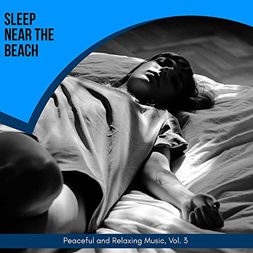 Sleep Near The Beach - Peaceful And Relaxing Music, Vol. 3