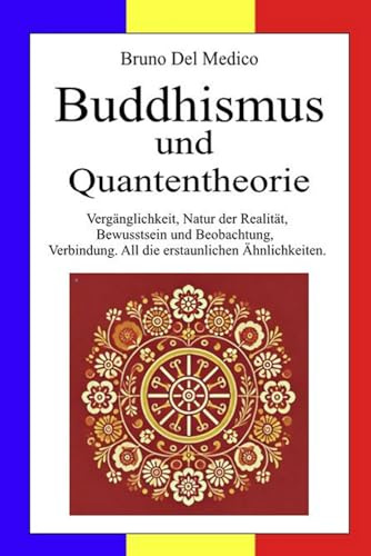 Buddhismus und Quantentheorie: Vergänglichkeit, Natur der Realität, Bewusstsein und Beobachtung, Verbindung. All die erstaunlichen Ähnlichkeiten ... Bruno Del Medico in deutscher Sprache. (TED))