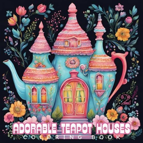Adorable Teapot Houses: 50 Delightful Teapot Homes with Decorative Details for a Creative Coloring Experience (May Flower Designs)