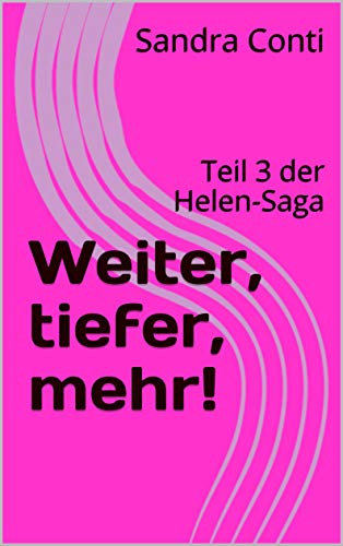 Weiter, tiefer, mehr!: Teil 3 der Helen-Saga