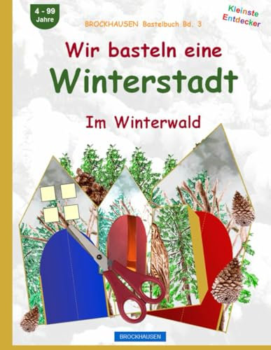 Wir basteln eine Winterstadt: BROCKHAUSEN Bastelbuch Bd. 3. Im Winterwald. Kleinste Entdecker. 4 - 99 Jahre