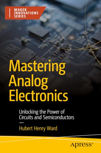 Mastering Analog Electronics: Unlocking the Power of Circuits and Semiconductors (Maker Innovations Series)