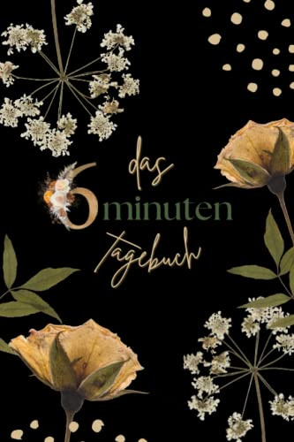 das 6 minuten tagebuch: Minuten Tagebuch, ursprüngliche Selbstliebe, Glückstagebuch, Dankbarkeit, Persönlichkeitsentwicklung, Selbstfindung, Achtsamkeit, Kalender ...