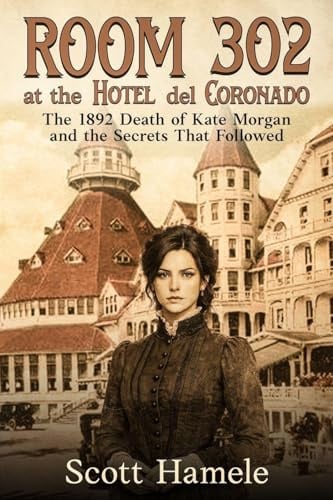Room 302 at the Hotel del Coronado: The 1892 Death of Kate Morgan and the Secrets That Followed