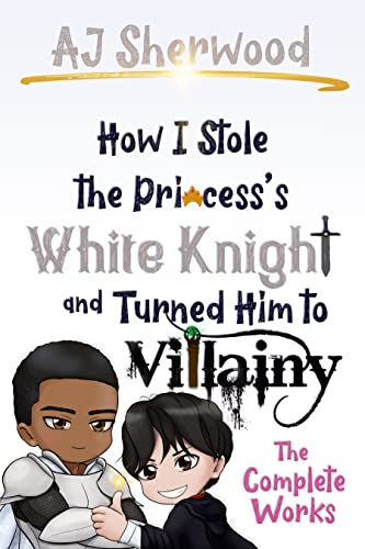 How I Stole the Princess's White Knight and Turned Him to Villainy: The Complete Works (English Edition)