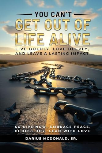 You Can't Get Out of Life Alive So Live Now