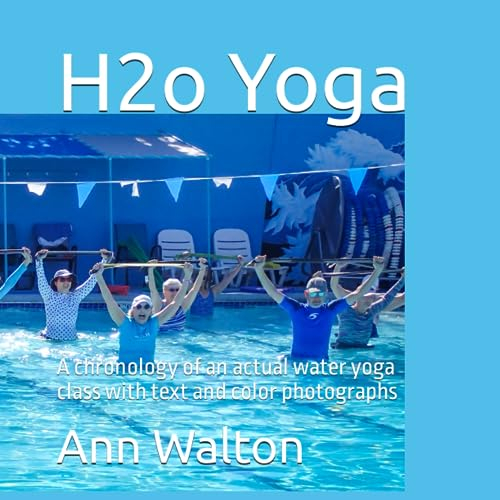 H2o Yoga: A chronology of an actual water yoga class with text and color photographs