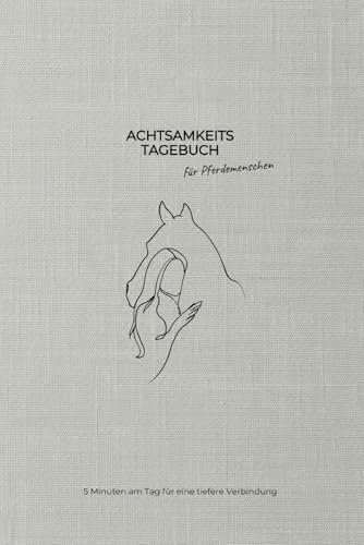 Achtsamkeitstagebuch für Pferdemenschen: 5 Minuten am Tag für eine tiefere Verbindung mit deinem Pferd | Tagebuch mit geführten Fragen zum Ausfüllen