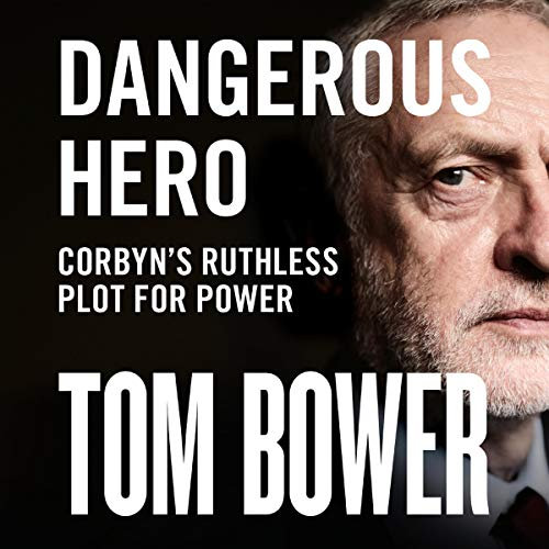 Dangerous Hero: Corbyn’s Ruthless Plot for Power