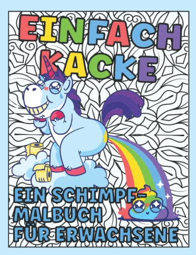 Einfach Kacke: Ein Schimpfmalbuch für Erwachsene