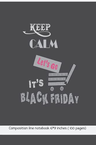 Keep Calm Let's Go It's Black Friday: Composition line notebook, 6*9 inches (100 pages): This notebook is perfect as gift for Black Friday shopping lovers and college students and writers.
