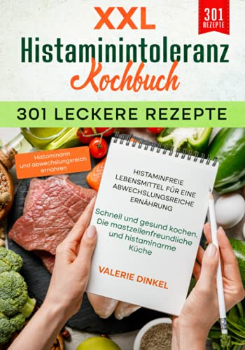 XXL Histaminintoleranz Kochbuch – 301 leckere Rezepte - Histaminfreie Lebensmittel für eine abwechslungsreiche Ernährung: Schnell und gesund kochen. Die mastzellenfreundliche und histaminarme Küche