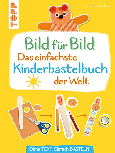 Bild für Bild - Das einfachste Kinderbastelbuch der Welt: Ohne Text. Einfach basteln
