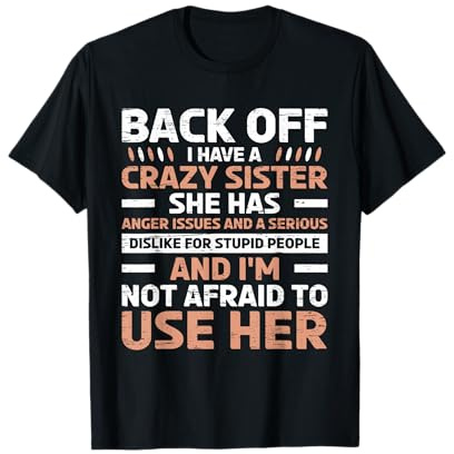 Back Off I Have A Crazy Sister Anger Issues Stupid People T-Shirt