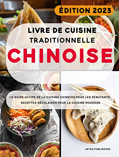 Livre de cuisine Traditionnelle Chinoise: Le guide ultime de la cuisine chinoise pour les débutants. Recettes séculaires pour la cuisine moderne.