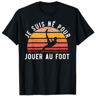 Je Suis Né Pour Jouer Au Foot Football Maillot Footballeur T-Shirt