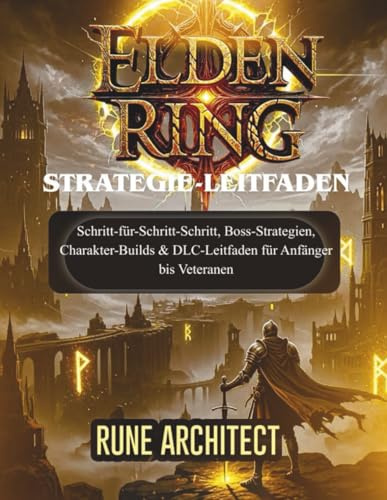 ELDEN RING STRATEGIE-LEITFADEN: Schritt-für-Schritt-Schritt, Boss-Strategien, Charakter-Builds & DLC-Leitfaden für Anfänger bis Veteranen (DER INOFFIZIELLE STRATEGIE-LEITFADEN)