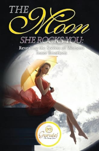 The Moon She Rocks YOU: Secrets of a woman's inner nature