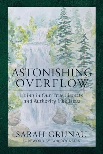 Astonishing Overflow: Living in Our True Identity and Authority Like Jesus