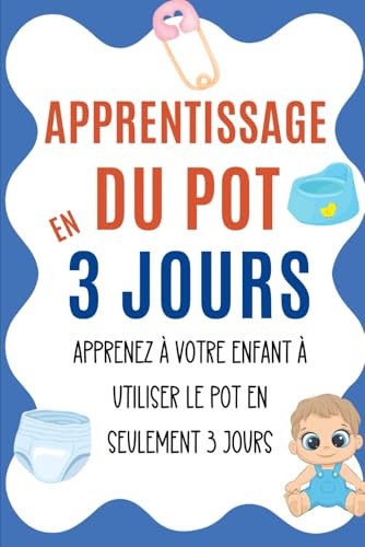 Apprentissage du Pot en 3 Jours: Apprenez à votre Enfant à Utiliser le Pot en Seulement 3 Jours