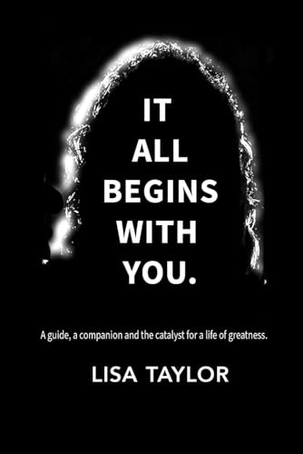 It All Begins with You: Your guide, companion and catalyst for a life of greatness.