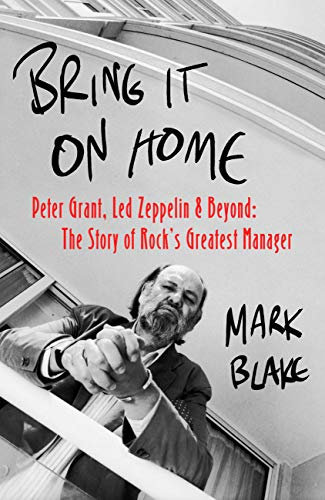 Bring It On Home: Peter Grant, Led Zeppelin and Beyond: The Story of Rock's Greatest Manager (English Edition)