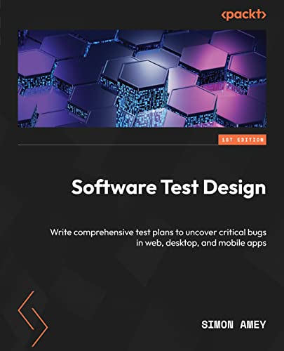 Software Test Design: Write comprehensive test plans to uncover critical bugs in web, desktop, and mobile apps (English Edition)