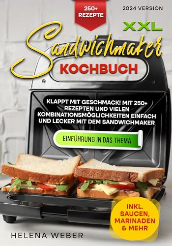 XXL Sandwichmaker Kochbuch: Klappt mit Geschmack! Mit 250+ Rezepten und vielen Kombinationsmöglichkeiten einfach und lecker mit dem Sandwichmaker