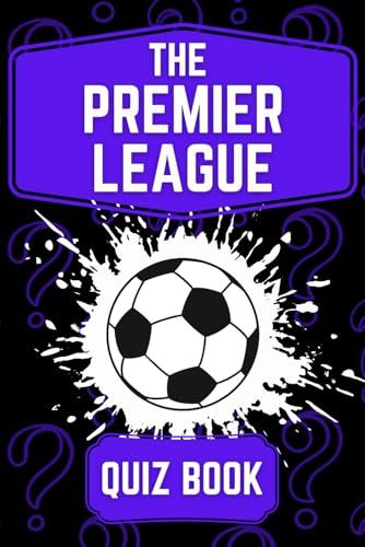 The Ultimate Premier League Quiz Book: 400 Challenging Questions Across 8 Categories: Test Your Football Knowledge from History to Rules - 2024 Edition