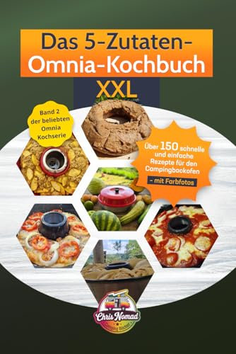 Das 5-Zutaten-Omnia-Kochbuch XXL: Über 150 schnelle und einfache Rezepte für den Campingbackofen – mit Farbfotos (Omnia Koch Serie von Chris Nomad, Band 2)