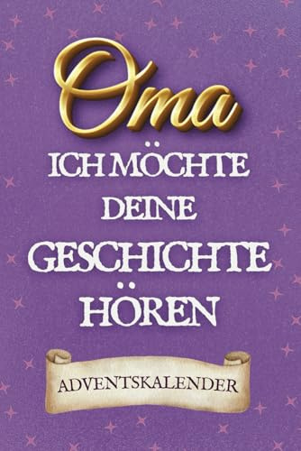 Oma, Ich Möchte Deine Geschichte Hören: Ein Adventskalender, in Dem Papa Seine Lebensreise Erzählt – Mit Seiten Zum Ausfüllen Und Platz Für Fotos