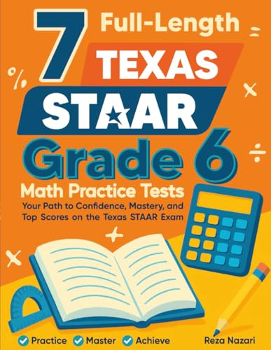 7 Full-Length Texas STAAR Grade 6 Math Practice Tests: A Complete Guide to Building Math Mastery and Excelling on the Texas STAAR Test