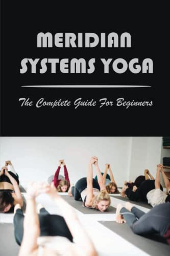 Meridian Systems Yoga: The Complete Guide For Beginners