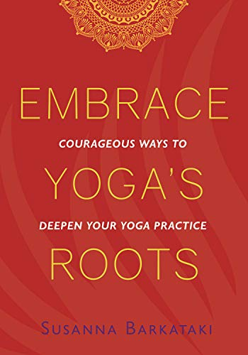 Embrace Yoga's Roots: Courageous Ways to Deepen Your Yoga Practice (English Edition)