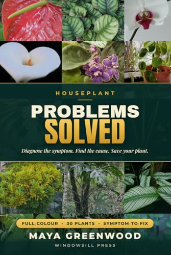 Houseplant Problems Solved: A Complete Full-Colour Indoor Plant Care Guide to Diagnose and Fix 30 Popular Houseplants — Yellow Leaves, Root Rot, Pests, Drooping and More, Illustrated for Beginners