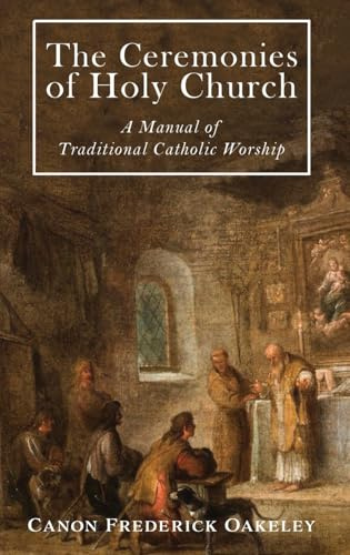 The Ceremonies of Holy Mother Church: A Manual of Traditional Catholic Worship: A Traditional Catholic Manual of Worship